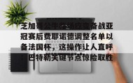 电子竞技足球官网- 费耶诺德足球俱乐部主力阵容最新排行 
