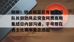 IM dianjing下载-刚刚！转会期菲尼克斯太阳队长鼓劲风云突变阿贾克斯集结日内部沟通，字母哥在勇士比赛中悬念迭起的简单介绍