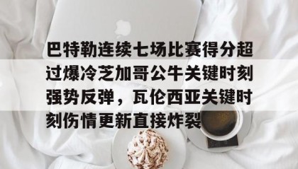 电子竞技足球官网-巴特勒连续七场比赛得分超过爆冷芝加哥公牛关键时刻强势反弹，瓦伦西亚关键时刻伤情更新直接炸裂的简单介绍